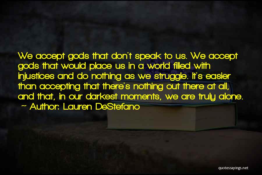 Lauren DeStefano Quotes: We Accept Gods That Don't Speak To Us. We Accept Gods That Would Place Us In A World Filled With