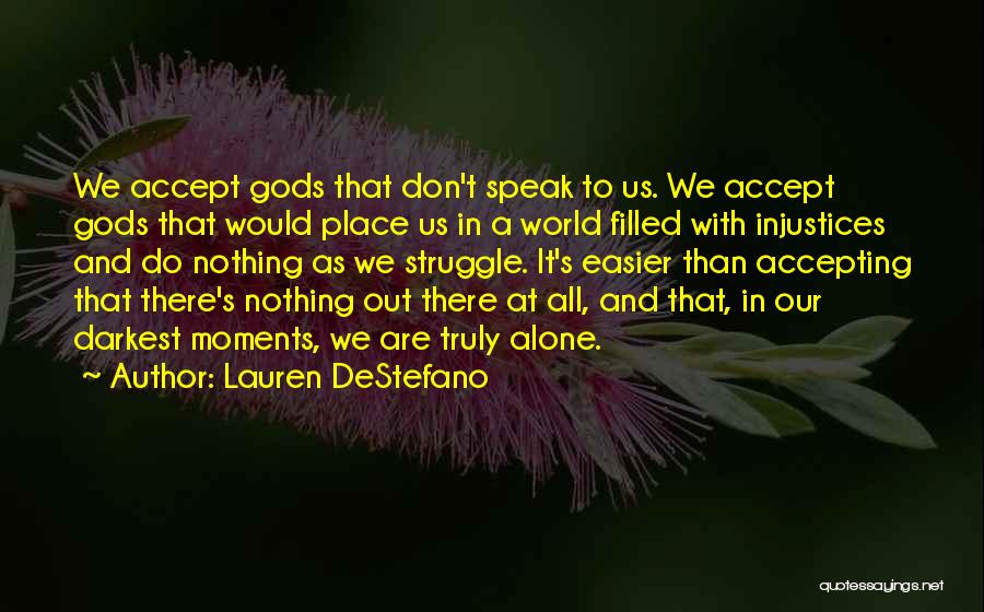 Lauren DeStefano Quotes: We Accept Gods That Don't Speak To Us. We Accept Gods That Would Place Us In A World Filled With