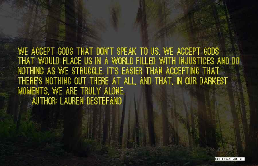 Lauren DeStefano Quotes: We Accept Gods That Don't Speak To Us. We Accept Gods That Would Place Us In A World Filled With
