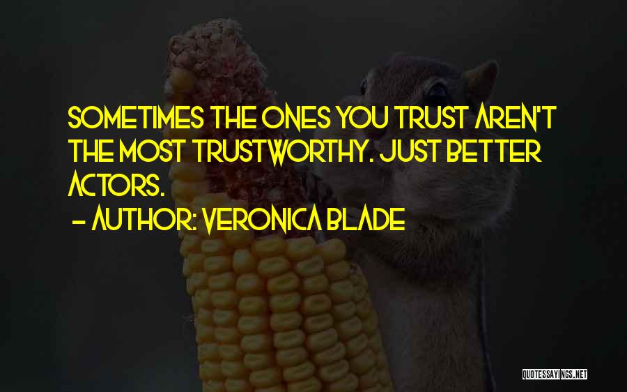 Veronica Blade Quotes: Sometimes The Ones You Trust Aren't The Most Trustworthy. Just Better Actors.