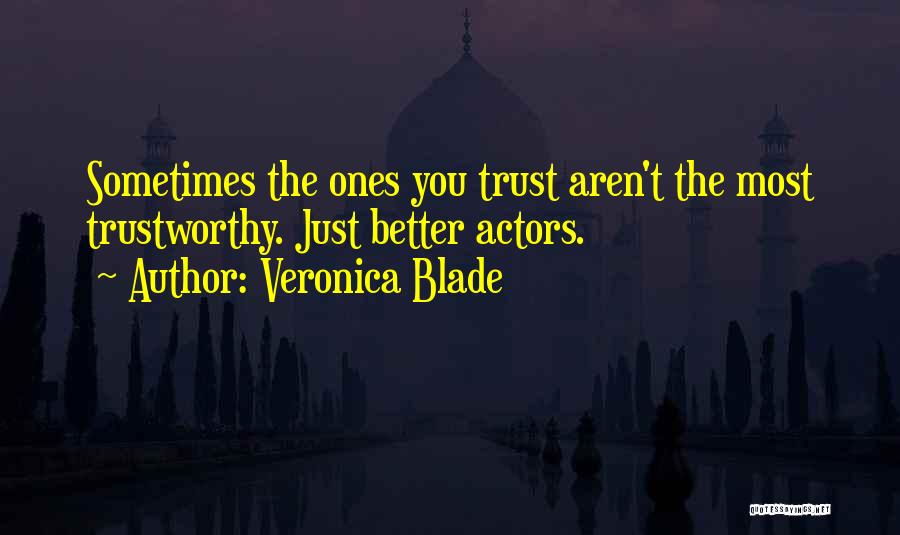 Veronica Blade Quotes: Sometimes The Ones You Trust Aren't The Most Trustworthy. Just Better Actors.
