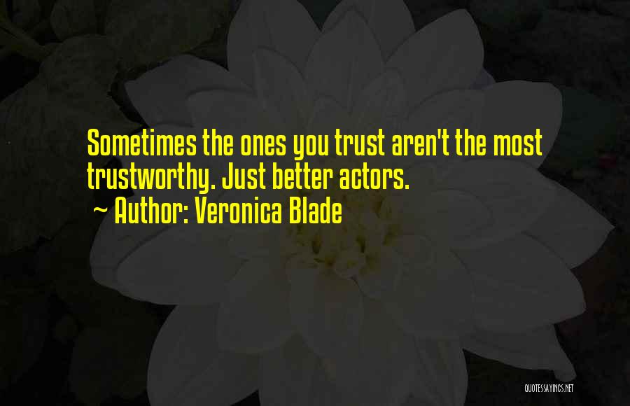 Veronica Blade Quotes: Sometimes The Ones You Trust Aren't The Most Trustworthy. Just Better Actors.