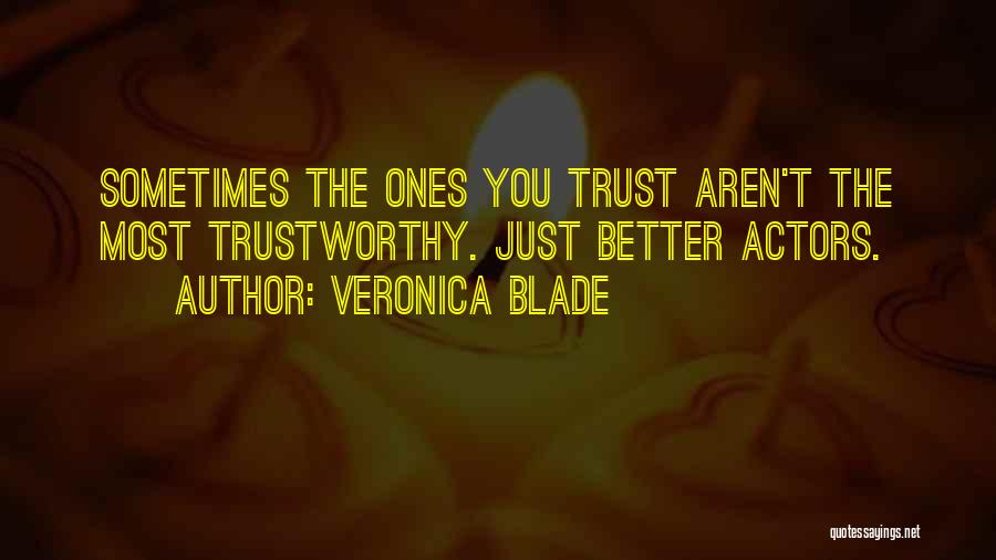 Veronica Blade Quotes: Sometimes The Ones You Trust Aren't The Most Trustworthy. Just Better Actors.
