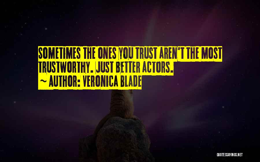 Veronica Blade Quotes: Sometimes The Ones You Trust Aren't The Most Trustworthy. Just Better Actors.