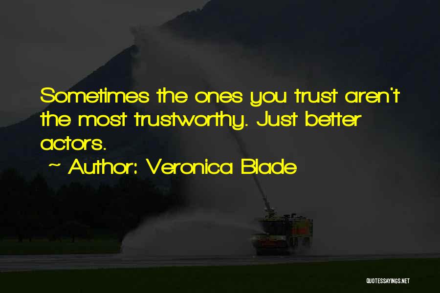 Veronica Blade Quotes: Sometimes The Ones You Trust Aren't The Most Trustworthy. Just Better Actors.