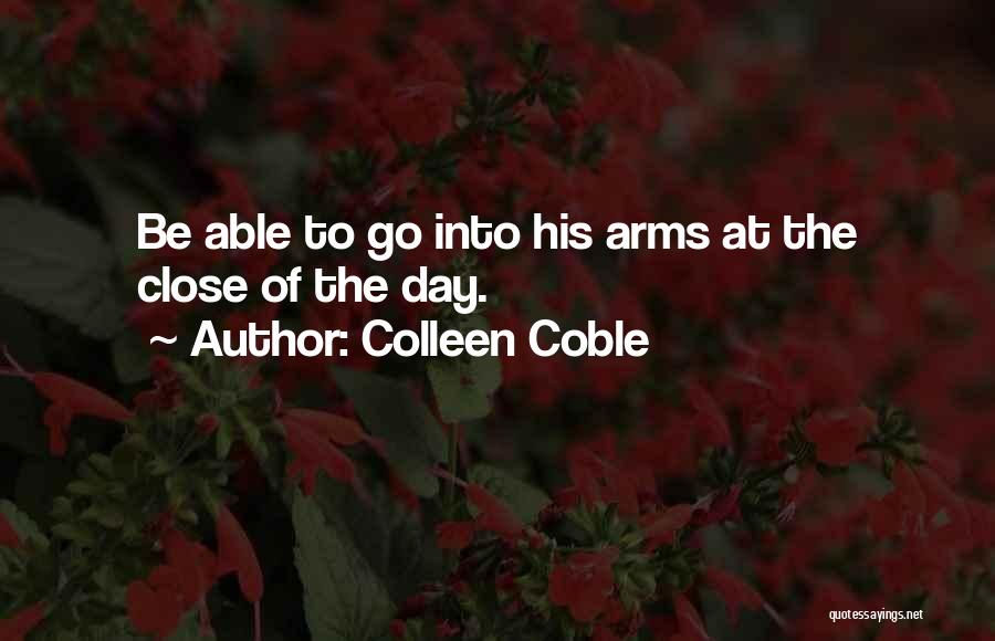 Colleen Coble Quotes: Be Able To Go Into His Arms At The Close Of The Day.