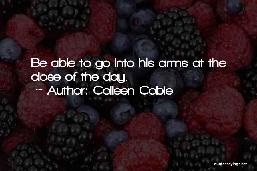 Colleen Coble Quotes: Be Able To Go Into His Arms At The Close Of The Day.