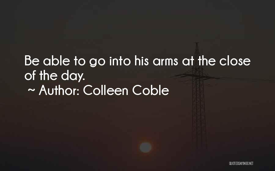 Colleen Coble Quotes: Be Able To Go Into His Arms At The Close Of The Day.