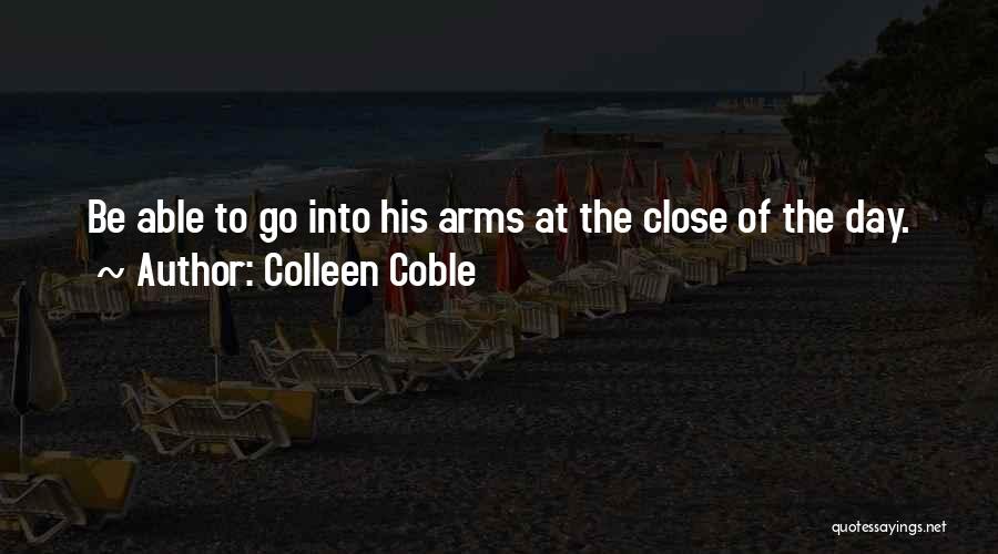 Colleen Coble Quotes: Be Able To Go Into His Arms At The Close Of The Day.