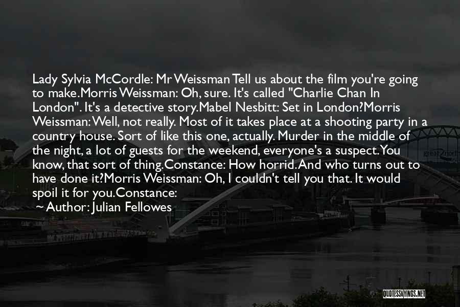 Julian Fellowes Quotes: Lady Sylvia Mccordle: Mr Weissman Tell Us About The Film You're Going To Make.morris Weissman: Oh, Sure. It's Called Charlie