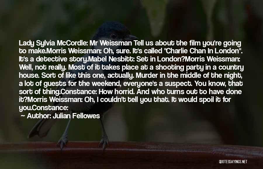 Julian Fellowes Quotes: Lady Sylvia Mccordle: Mr Weissman Tell Us About The Film You're Going To Make.morris Weissman: Oh, Sure. It's Called Charlie