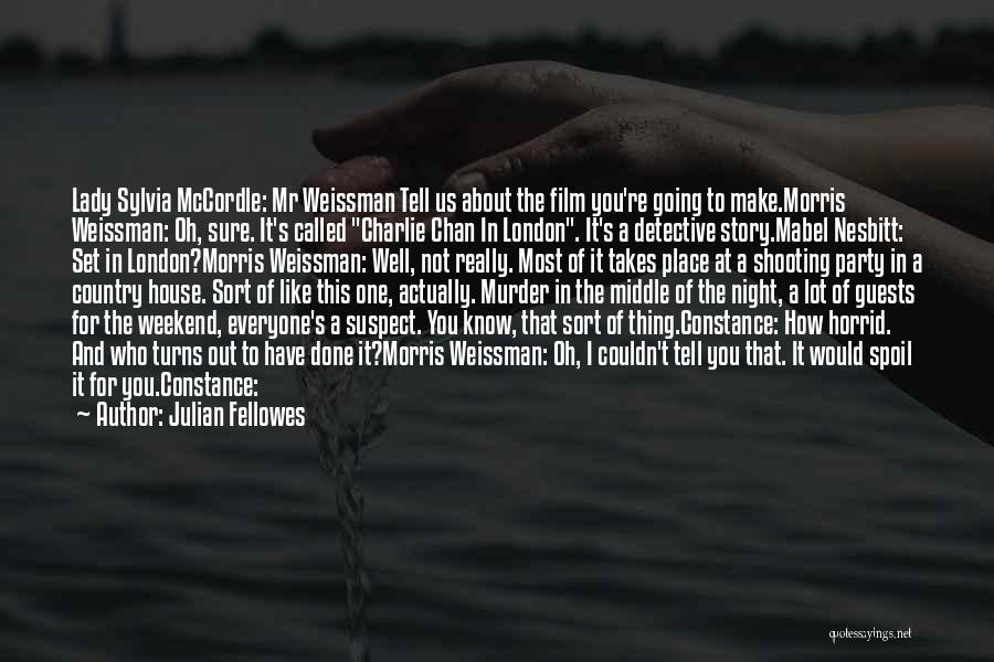 Julian Fellowes Quotes: Lady Sylvia Mccordle: Mr Weissman Tell Us About The Film You're Going To Make.morris Weissman: Oh, Sure. It's Called Charlie