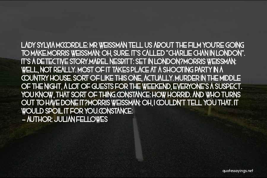 Julian Fellowes Quotes: Lady Sylvia Mccordle: Mr Weissman Tell Us About The Film You're Going To Make.morris Weissman: Oh, Sure. It's Called Charlie