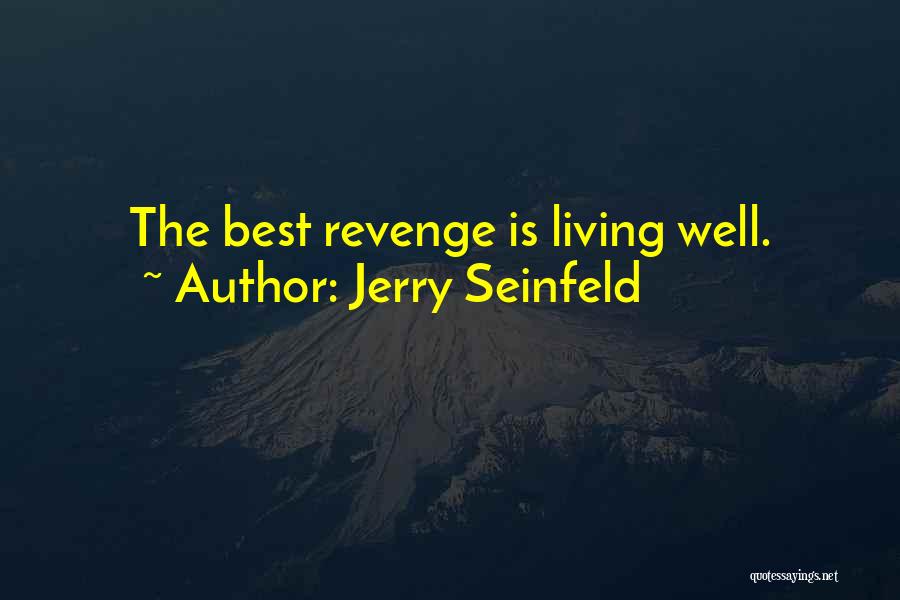 Jerry Seinfeld Quotes: The Best Revenge Is Living Well.