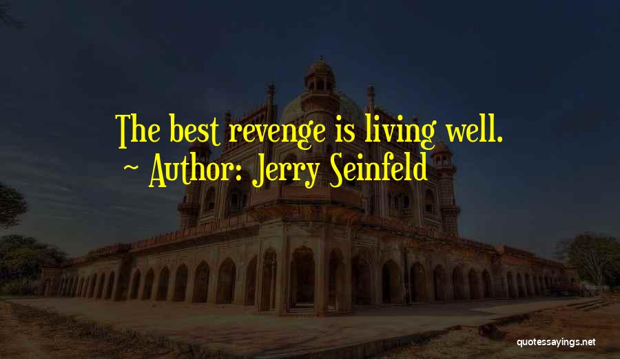 Jerry Seinfeld Quotes: The Best Revenge Is Living Well.