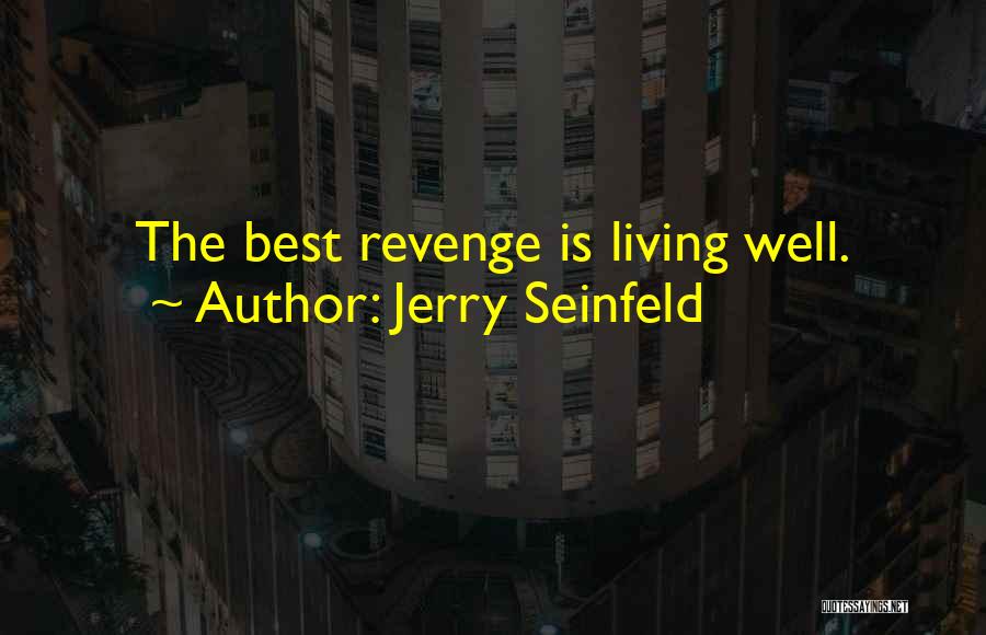 Jerry Seinfeld Quotes: The Best Revenge Is Living Well.