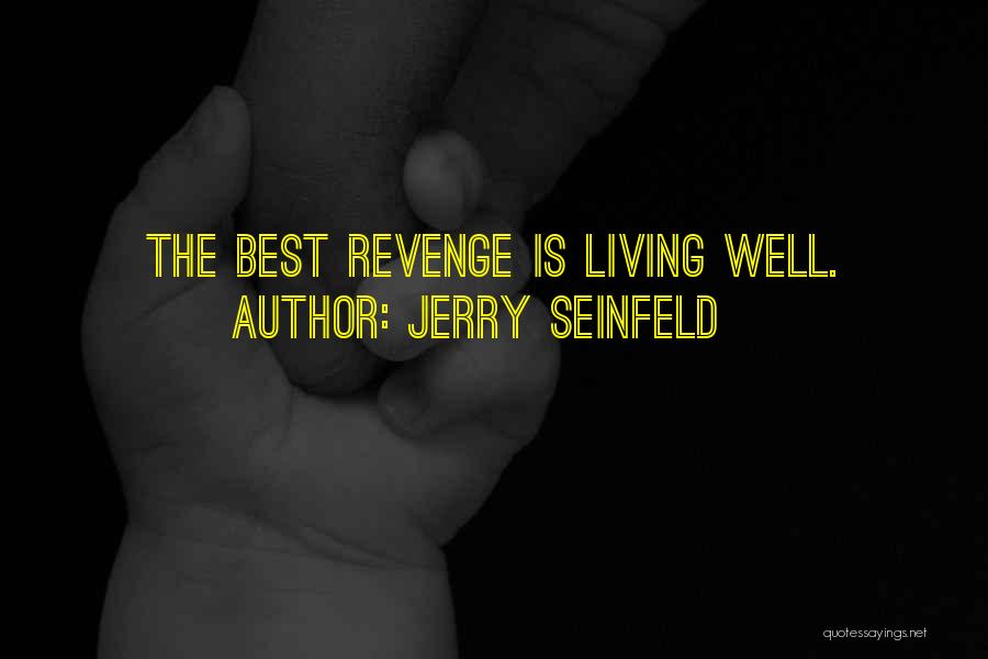 Jerry Seinfeld Quotes: The Best Revenge Is Living Well.