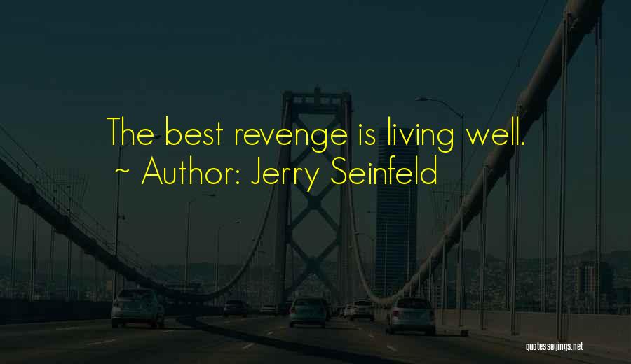 Jerry Seinfeld Quotes: The Best Revenge Is Living Well.