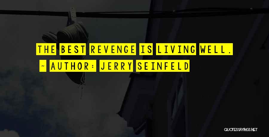 Jerry Seinfeld Quotes: The Best Revenge Is Living Well.
