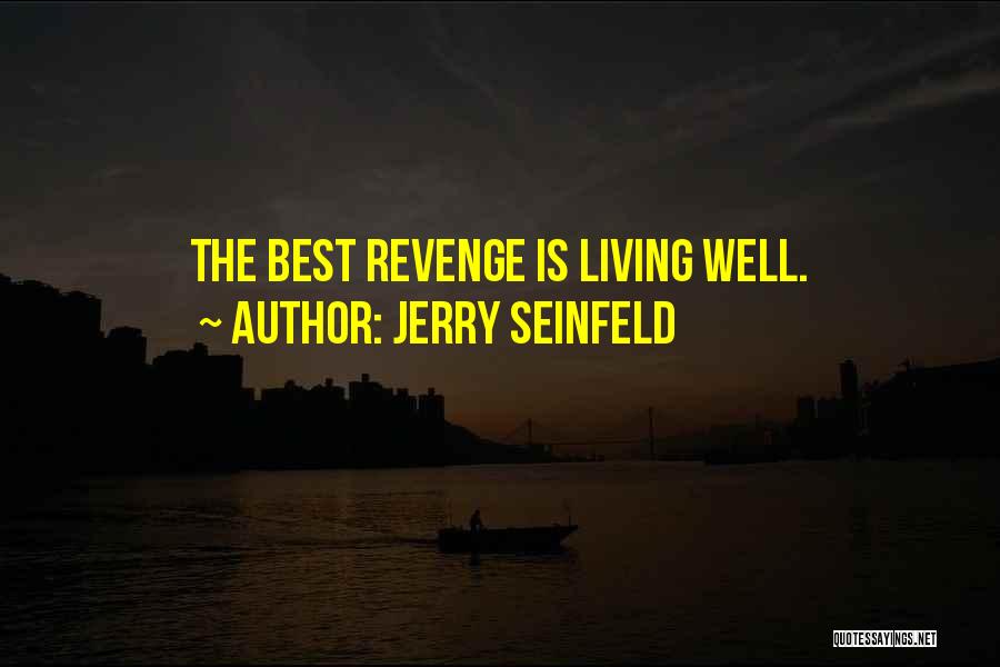 Jerry Seinfeld Quotes: The Best Revenge Is Living Well.