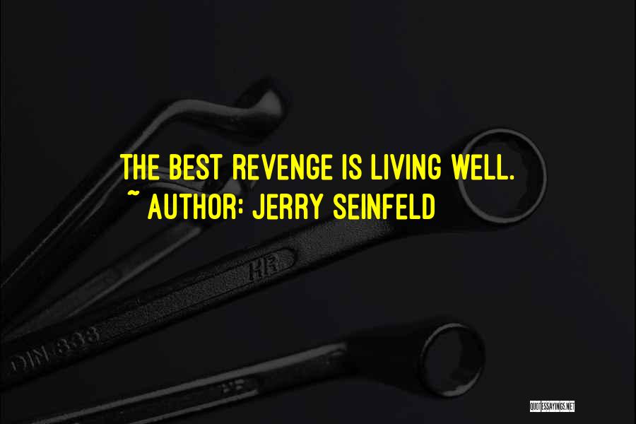 Jerry Seinfeld Quotes: The Best Revenge Is Living Well.