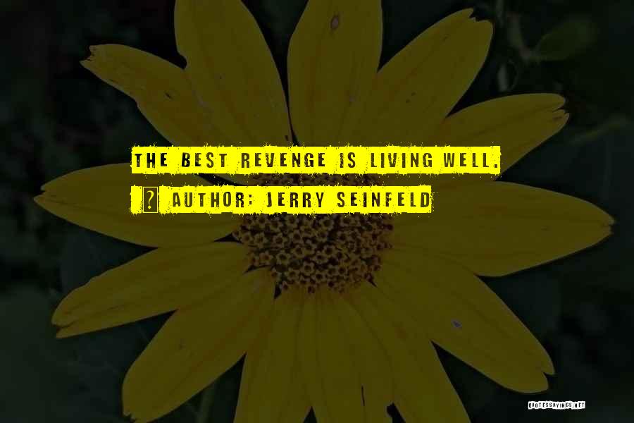 Jerry Seinfeld Quotes: The Best Revenge Is Living Well.