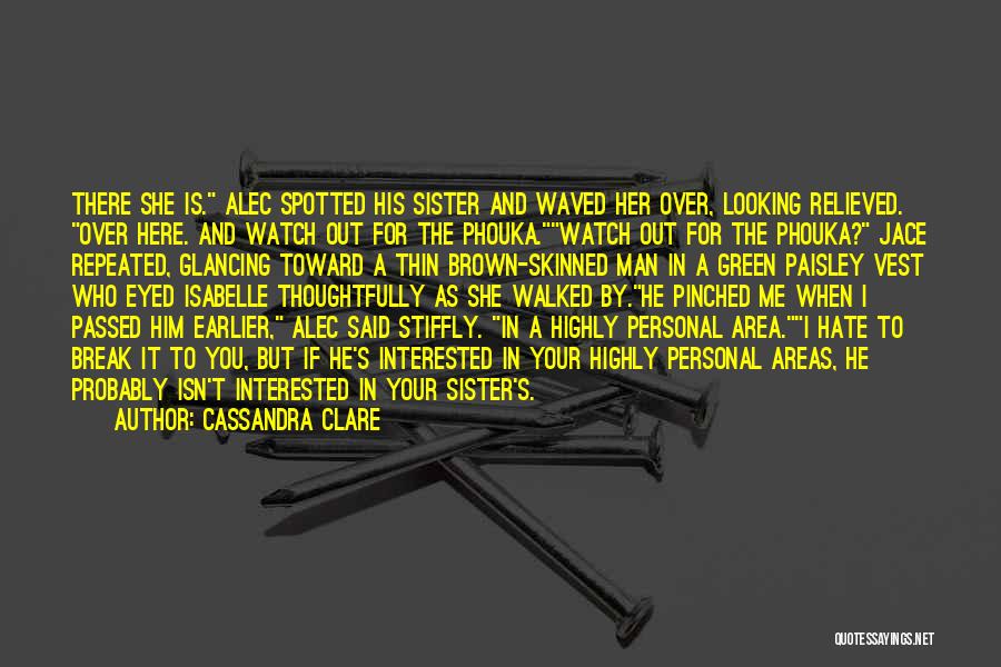 Cassandra Clare Quotes: There She Is. Alec Spotted His Sister And Waved Her Over, Looking Relieved. Over Here. And Watch Out For The