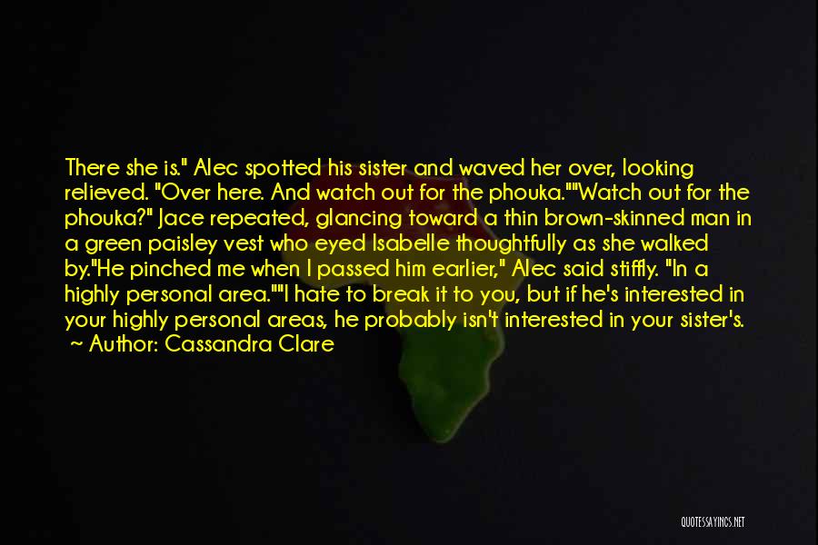 Cassandra Clare Quotes: There She Is. Alec Spotted His Sister And Waved Her Over, Looking Relieved. Over Here. And Watch Out For The