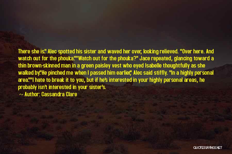 Cassandra Clare Quotes: There She Is. Alec Spotted His Sister And Waved Her Over, Looking Relieved. Over Here. And Watch Out For The