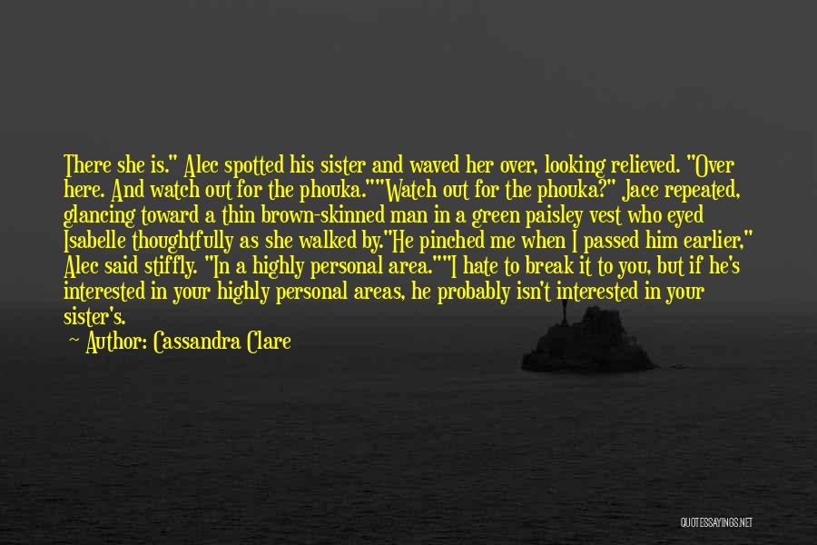 Cassandra Clare Quotes: There She Is. Alec Spotted His Sister And Waved Her Over, Looking Relieved. Over Here. And Watch Out For The