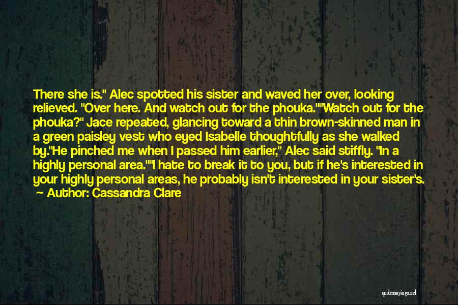 Cassandra Clare Quotes: There She Is. Alec Spotted His Sister And Waved Her Over, Looking Relieved. Over Here. And Watch Out For The