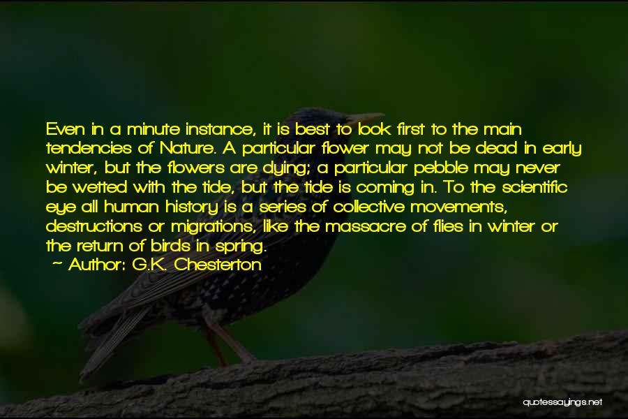 G.K. Chesterton Quotes: Even In A Minute Instance, It Is Best To Look First To The Main Tendencies Of Nature. A Particular Flower