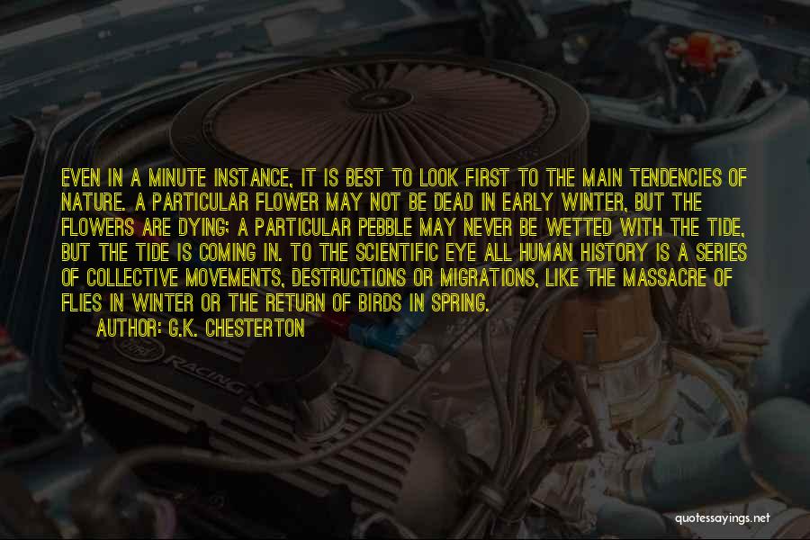 G.K. Chesterton Quotes: Even In A Minute Instance, It Is Best To Look First To The Main Tendencies Of Nature. A Particular Flower