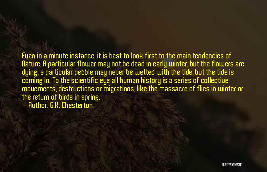 G.K. Chesterton Quotes: Even In A Minute Instance, It Is Best To Look First To The Main Tendencies Of Nature. A Particular Flower