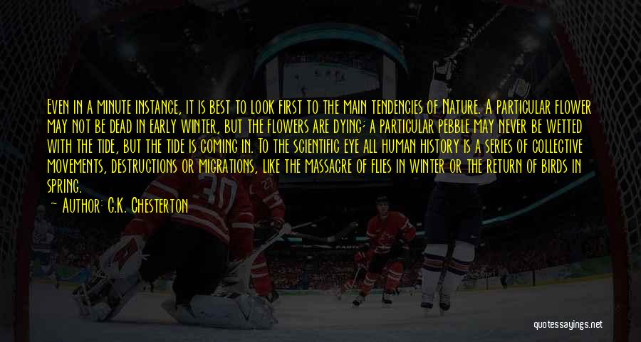 G.K. Chesterton Quotes: Even In A Minute Instance, It Is Best To Look First To The Main Tendencies Of Nature. A Particular Flower