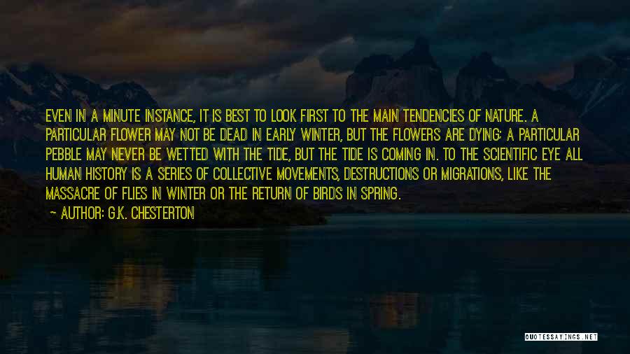 G.K. Chesterton Quotes: Even In A Minute Instance, It Is Best To Look First To The Main Tendencies Of Nature. A Particular Flower