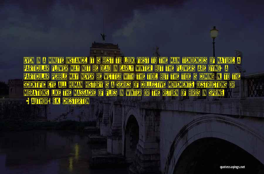 G.K. Chesterton Quotes: Even In A Minute Instance, It Is Best To Look First To The Main Tendencies Of Nature. A Particular Flower
