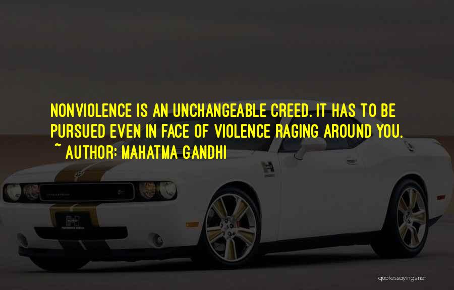 Mahatma Gandhi Quotes: Nonviolence Is An Unchangeable Creed. It Has To Be Pursued Even In Face Of Violence Raging Around You.