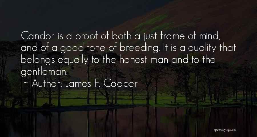 James F. Cooper Quotes: Candor Is A Proof Of Both A Just Frame Of Mind, And Of A Good Tone Of Breeding. It Is