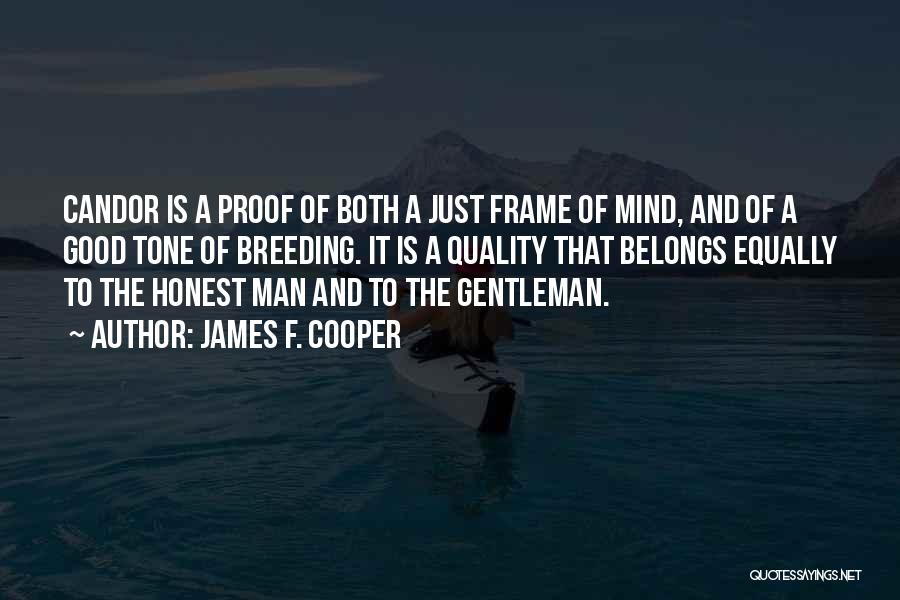 James F. Cooper Quotes: Candor Is A Proof Of Both A Just Frame Of Mind, And Of A Good Tone Of Breeding. It Is