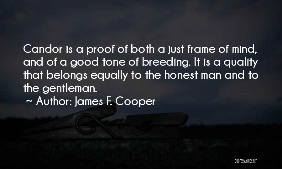 James F. Cooper Quotes: Candor Is A Proof Of Both A Just Frame Of Mind, And Of A Good Tone Of Breeding. It Is