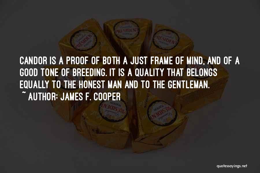 James F. Cooper Quotes: Candor Is A Proof Of Both A Just Frame Of Mind, And Of A Good Tone Of Breeding. It Is