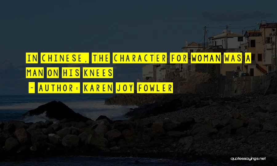 Karen Joy Fowler Quotes: In Chinese, The Character For Woman Was A Man On His Knees