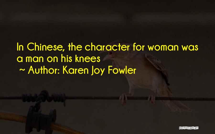 Karen Joy Fowler Quotes: In Chinese, The Character For Woman Was A Man On His Knees