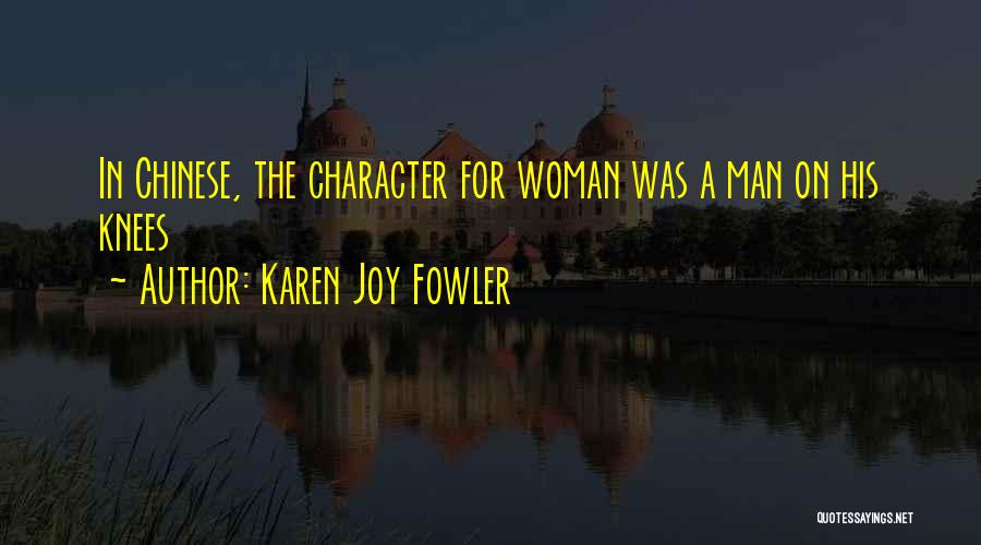 Karen Joy Fowler Quotes: In Chinese, The Character For Woman Was A Man On His Knees