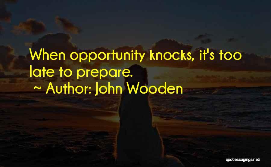 John Wooden Quotes: When Opportunity Knocks, It's Too Late To Prepare.