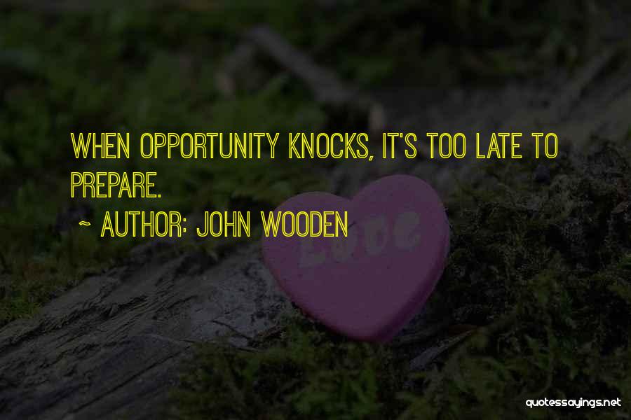John Wooden Quotes: When Opportunity Knocks, It's Too Late To Prepare.