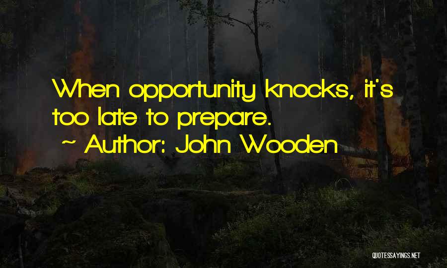 John Wooden Quotes: When Opportunity Knocks, It's Too Late To Prepare.