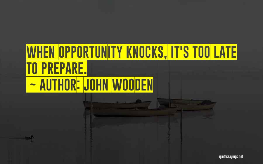 John Wooden Quotes: When Opportunity Knocks, It's Too Late To Prepare.
