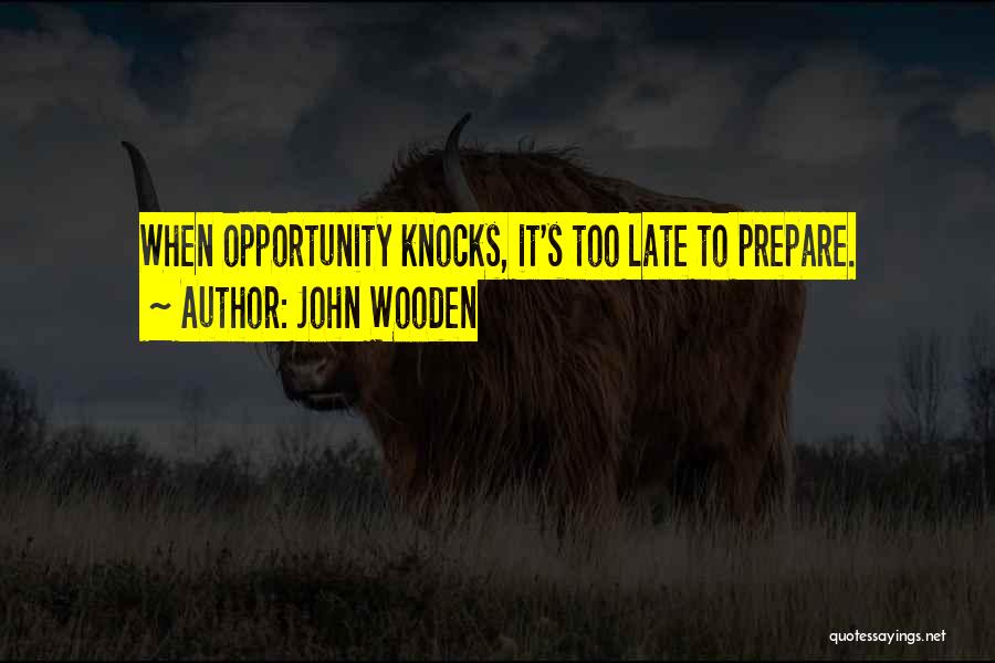 John Wooden Quotes: When Opportunity Knocks, It's Too Late To Prepare.